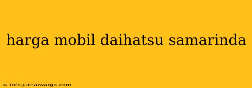 harga mobil daihatsu samarinda
