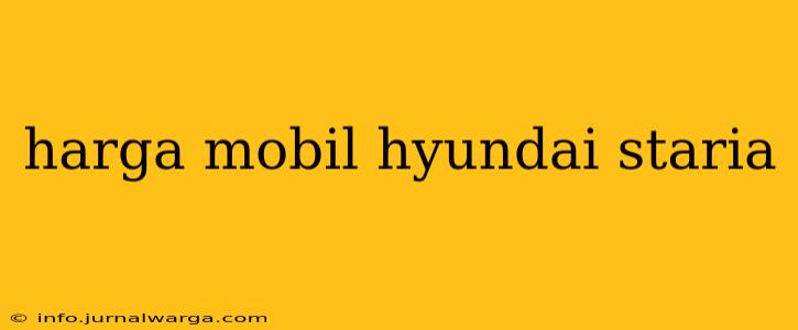 harga mobil hyundai staria