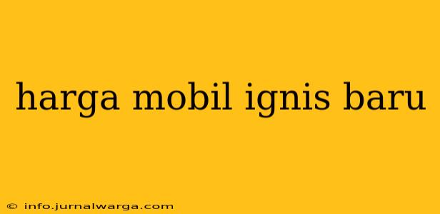 harga mobil ignis baru