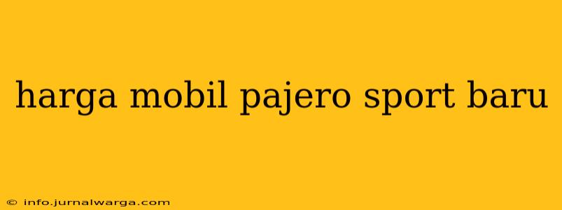 harga mobil pajero sport baru