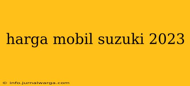 harga mobil suzuki 2023