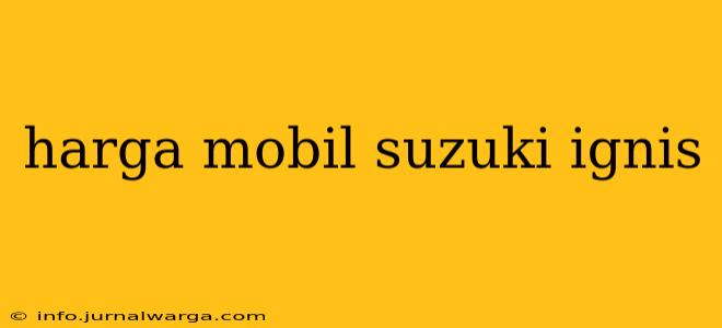 harga mobil suzuki ignis