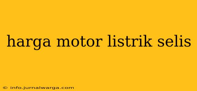 harga motor listrik selis
