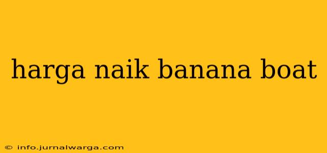 harga naik banana boat