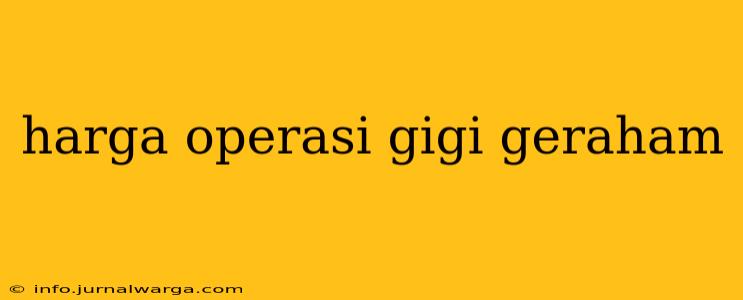 harga operasi gigi geraham