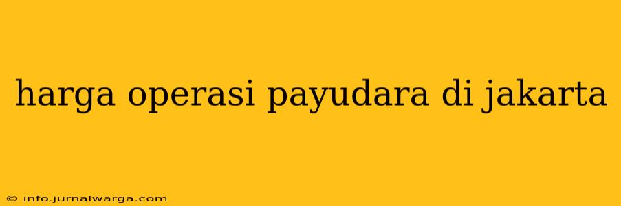 harga operasi payudara di jakarta
