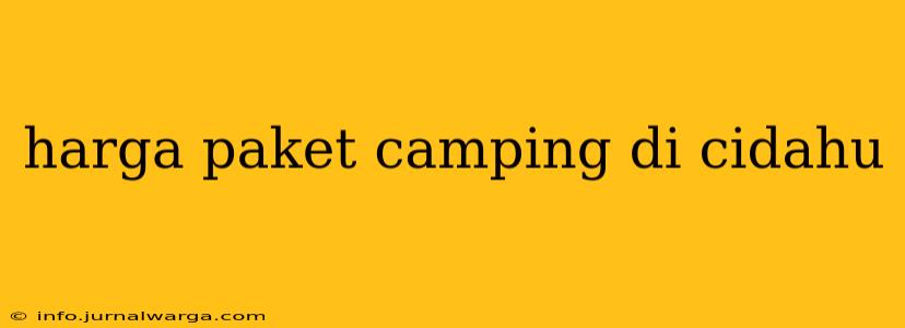 harga paket camping di cidahu