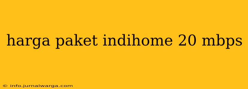 harga paket indihome 20 mbps