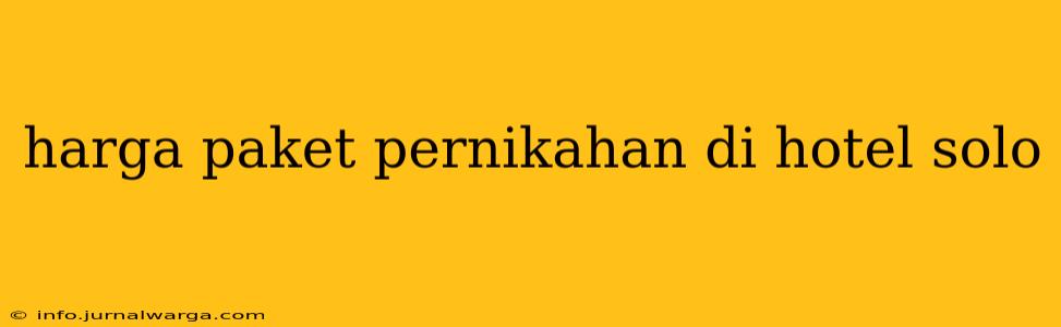 harga paket pernikahan di hotel solo