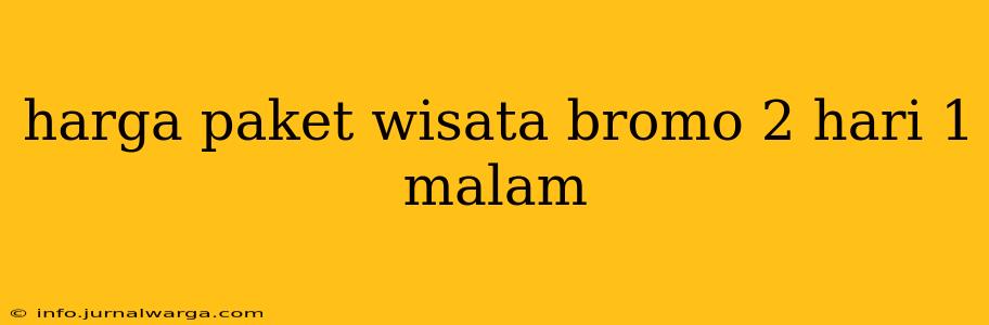 harga paket wisata bromo 2 hari 1 malam