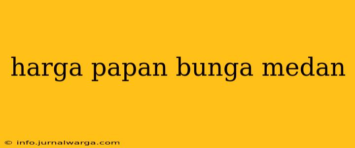 harga papan bunga medan