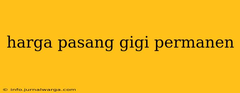 harga pasang gigi permanen