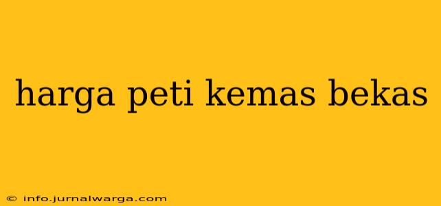 harga peti kemas bekas