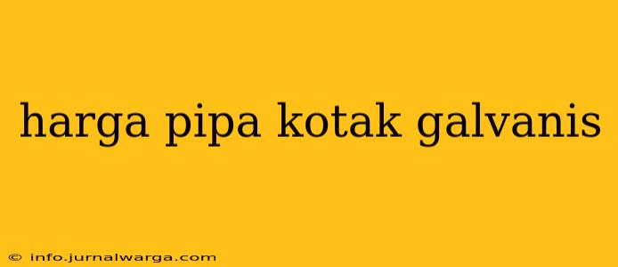 harga pipa kotak galvanis