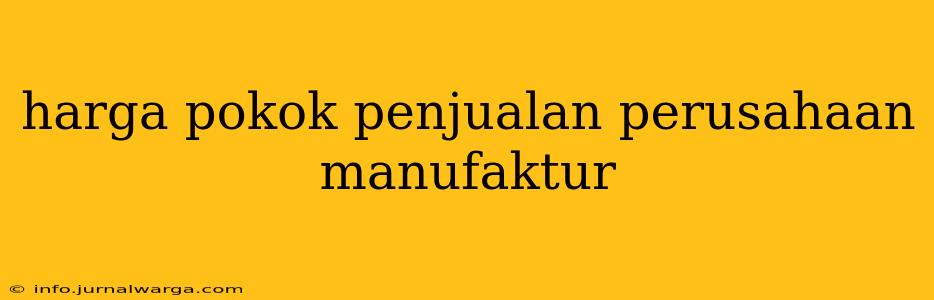harga pokok penjualan perusahaan manufaktur