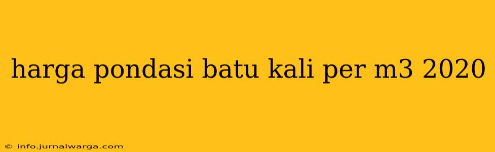 harga pondasi batu kali per m3 2020