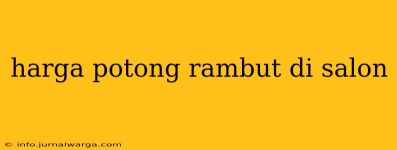 harga potong rambut di salon