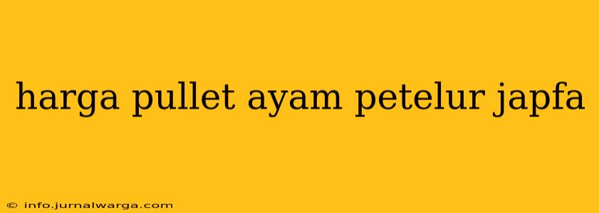 harga pullet ayam petelur japfa