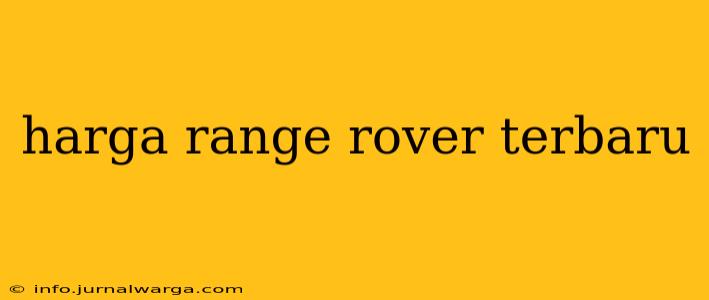 harga range rover terbaru