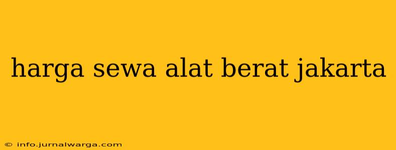 harga sewa alat berat jakarta