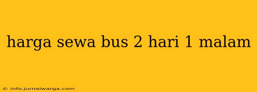 harga sewa bus 2 hari 1 malam
