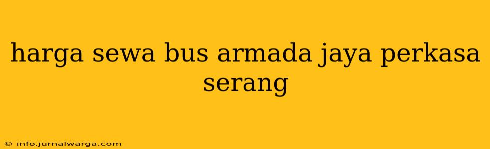 harga sewa bus armada jaya perkasa serang