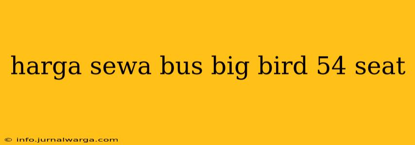harga sewa bus big bird 54 seat