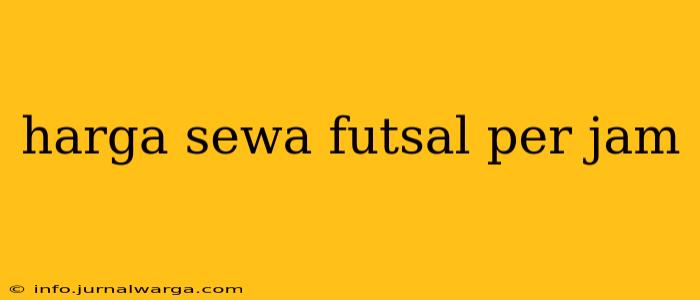 harga sewa futsal per jam