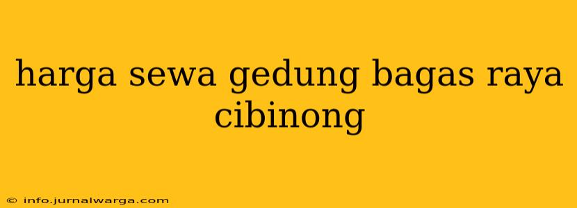 harga sewa gedung bagas raya cibinong