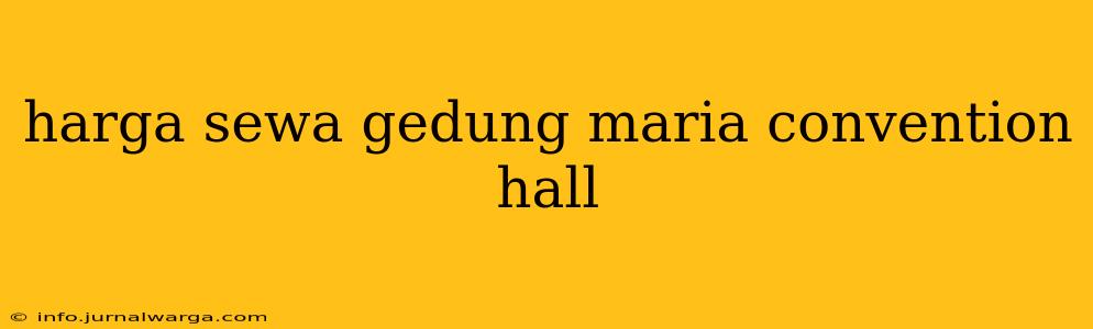 harga sewa gedung maria convention hall