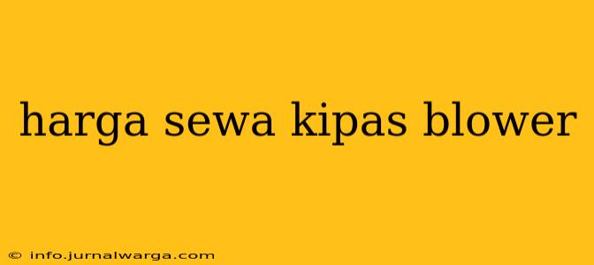 harga sewa kipas blower