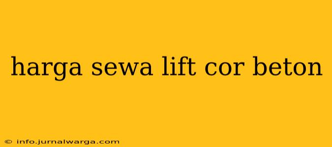 harga sewa lift cor beton