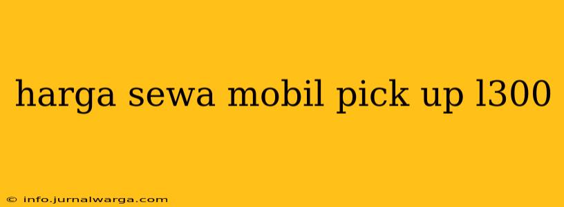 harga sewa mobil pick up l300