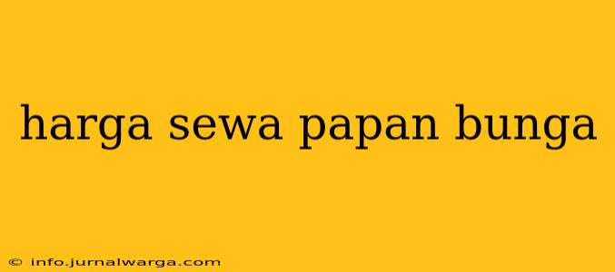 harga sewa papan bunga
