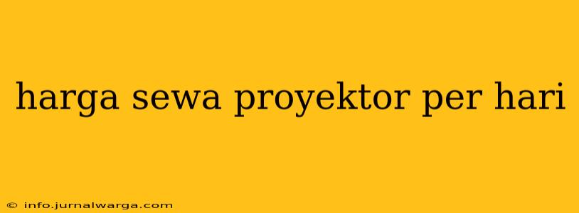 harga sewa proyektor per hari
