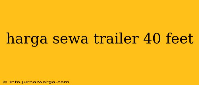 harga sewa trailer 40 feet