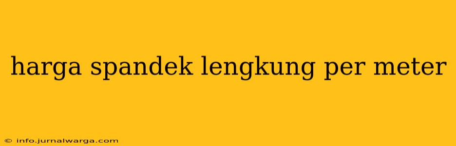 harga spandek lengkung per meter