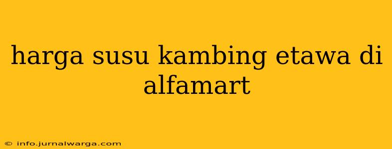 harga susu kambing etawa di alfamart