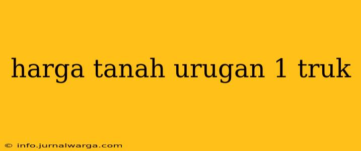 harga tanah urugan 1 truk