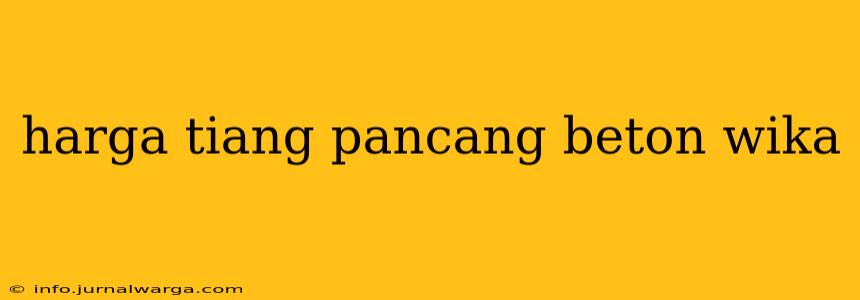 harga tiang pancang beton wika