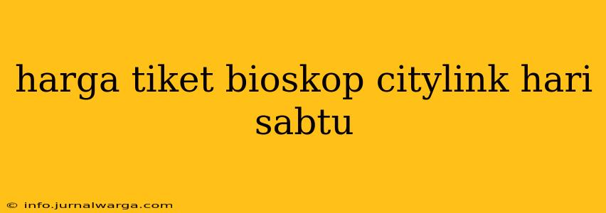 harga tiket bioskop citylink hari sabtu