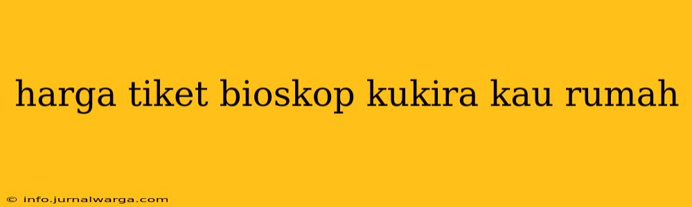 harga tiket bioskop kukira kau rumah
