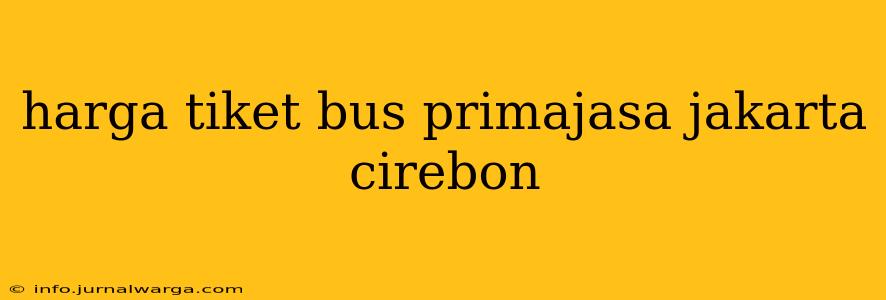 harga tiket bus primajasa jakarta cirebon