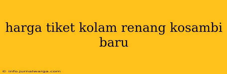 harga tiket kolam renang kosambi baru