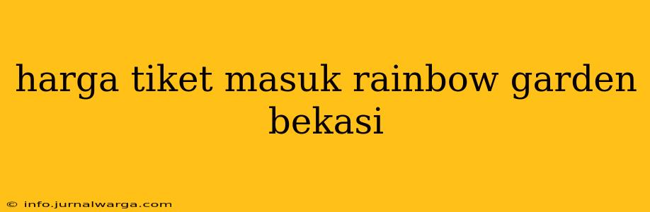 harga tiket masuk rainbow garden bekasi