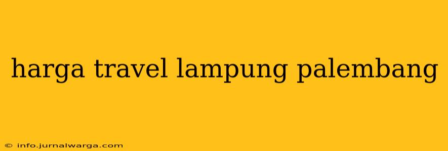 harga travel lampung palembang