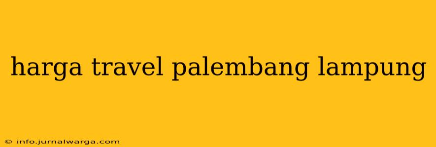 harga travel palembang lampung