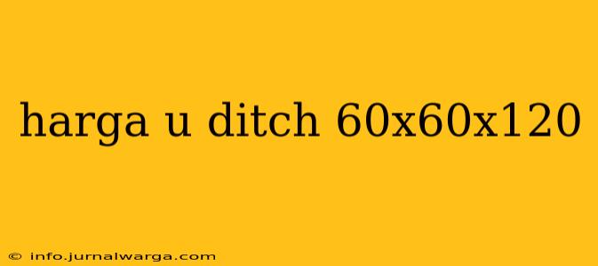 harga u ditch 60x60x120