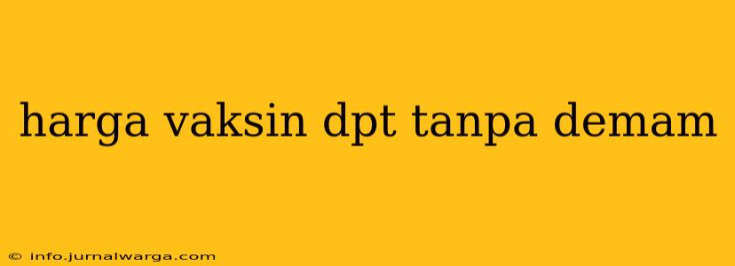 harga vaksin dpt tanpa demam