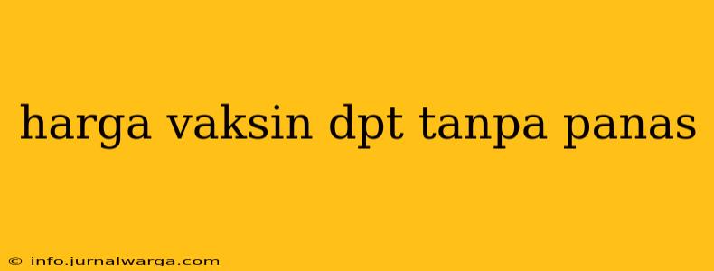 harga vaksin dpt tanpa panas
